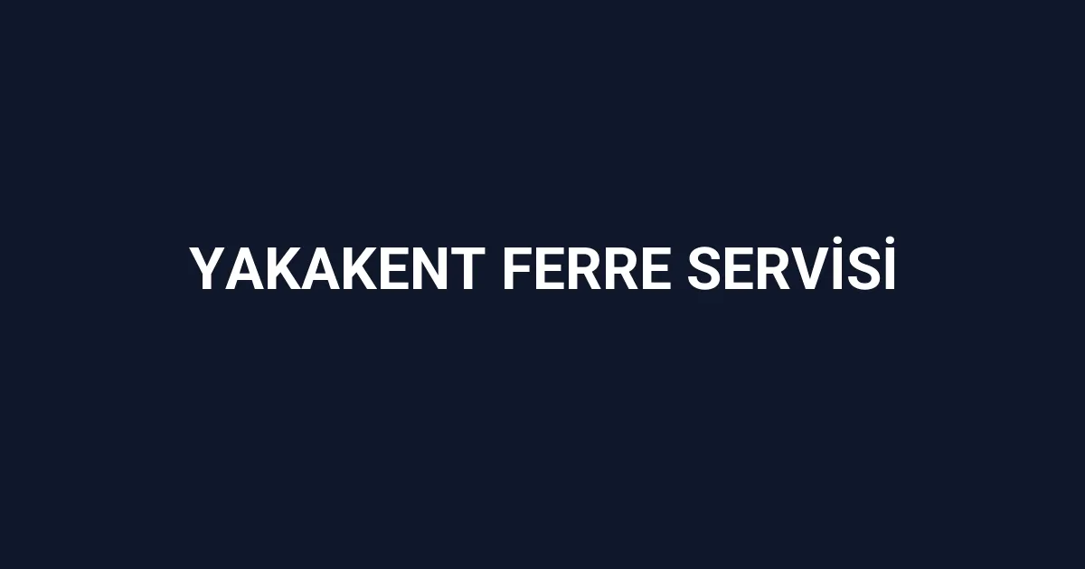 Yakakent Ferre Servisi